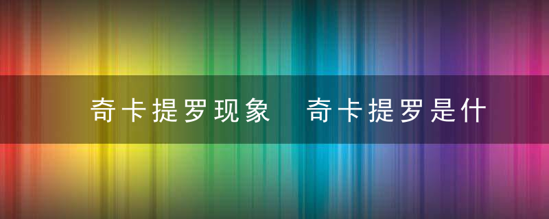 奇卡提罗现象 奇卡提罗是什么现象